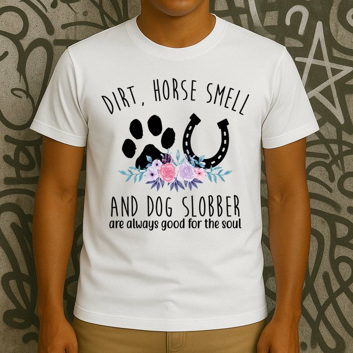 Dirt Horse Smell And Dog Slobber Are Always Good For The Soul T-Shirt