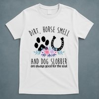 Dirt Horse Smell And Dog Slobber Are Always Good For The Soul T-Shirt