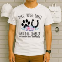 Dirt Horse Smell And Dog Slobber Are Always Good For The Soul T-Shirt