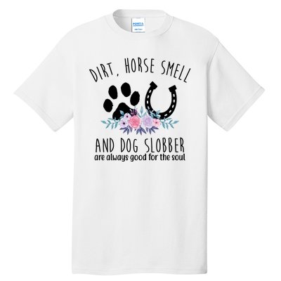 Dirt Horse Smell And Dog Slobber Are Always Good For The Soul Tall T-Shirt