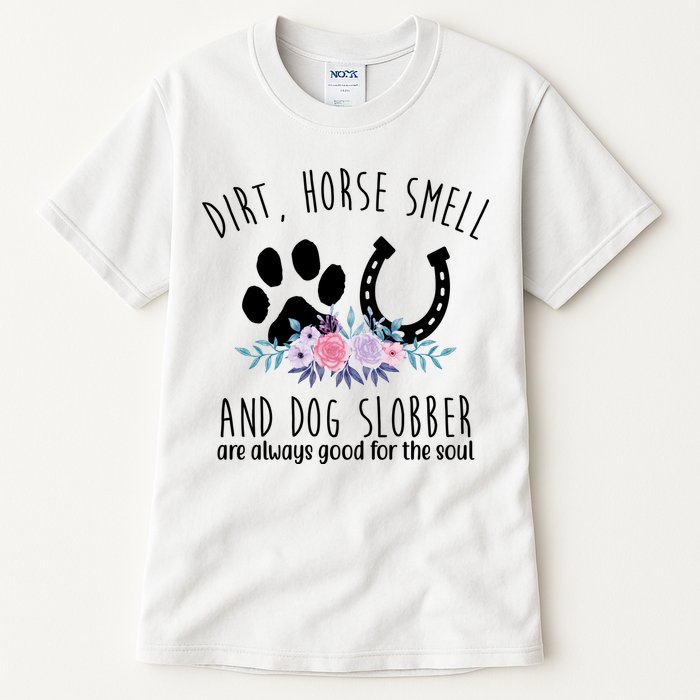Dirt Horse Smell And Dog Slobber Are Always Good For The Soul Tall T-Shirt
