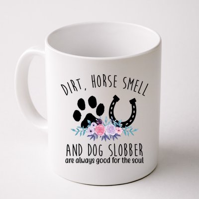 Dirt Horse Smell And Dog Slobber Are Always Good For The Soul Mug
