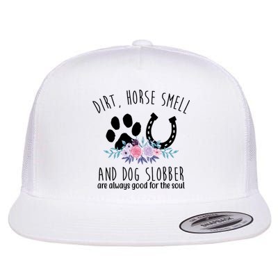 Dirt Horse Smell And Dog Slobber Are Always Good For The Soul Flatbill Hat