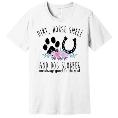 Dirt Horse Smell And Dog Slobber Are Always Good For The Soul Premium T-Shirt