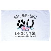 Dirt Horse Smell And Dog Slobber Are Always Good For The Soul Microfiber Hand Towel