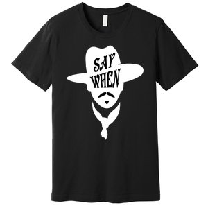 Doc Holliday Say When Premium T-Shirt