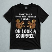 Dont Have Short Attention Span Look Squirrel T-Shirt