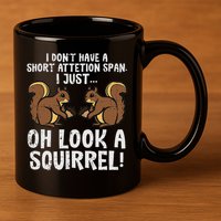 Dont Have Short Attention Span Look Squirrel 11oz C Handle Ceramic Mug