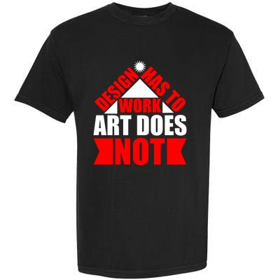 Design Has To Work Art Does Not Garment-Dyed Heavyweight T-Shirt