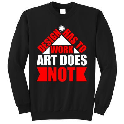 Design Has To Work Art Does Not Sweatshirt