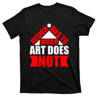 Design Has To Work Art Does Not T-Shirt