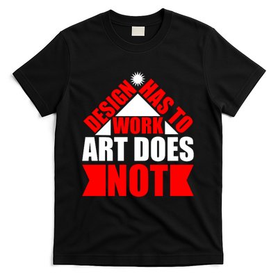 Design Has To Work Art Does Not T-Shirt