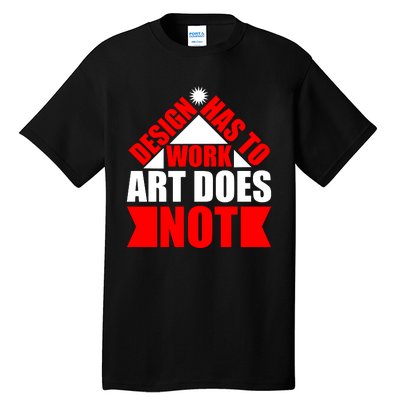 Design Has To Work Art Does Not Tall T-Shirt