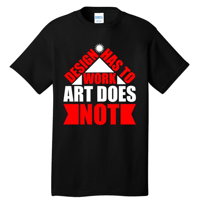 Design Has To Work Art Does Not Tall T-Shirt