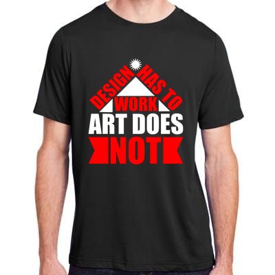 Design Has To Work Art Does Not Adult ChromaSoft Performance T-Shirt