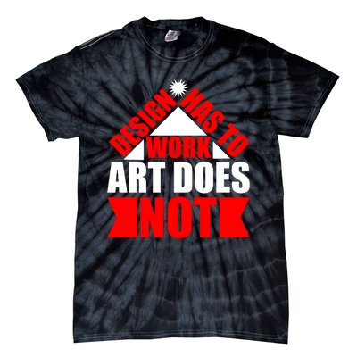 Design Has To Work Art Does Not Tie-Dye T-Shirt