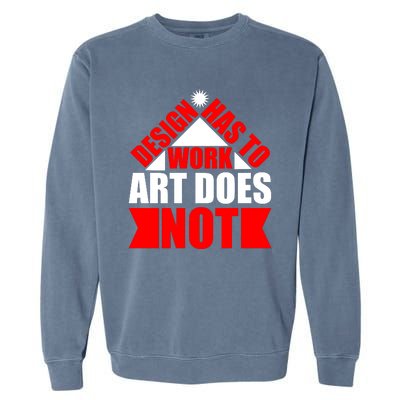 Design Has To Work Art Does Not Garment-Dyed Sweatshirt