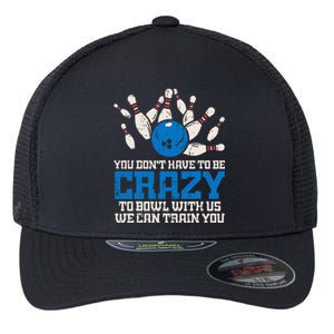 Dont Have To Be Crazy To Bowl With Us Funny Bowling Bowler Flexfit Unipanel Trucker Cap