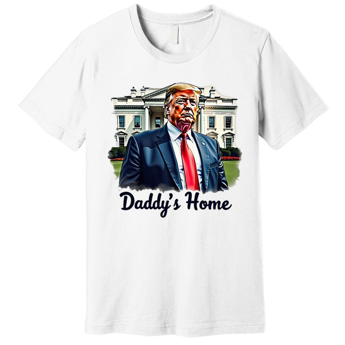 Daddys Home TrumpS Historic Return To The White House Premium T-Shirt