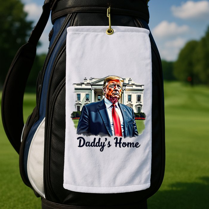 Daddys Home TrumpS Historic Return To The White House Golf Towel