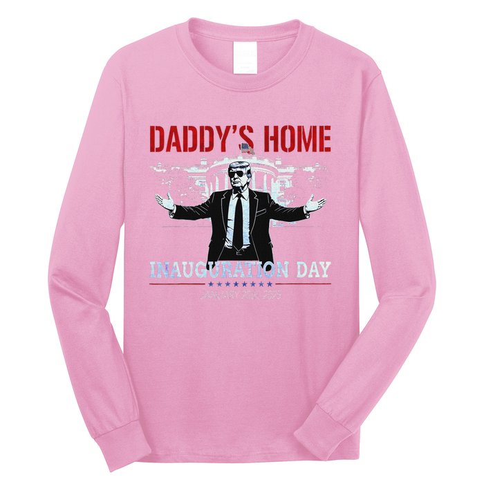 DaddyS Home Trump Inauguration Day 2025 47th President Long Sleeve Shirt