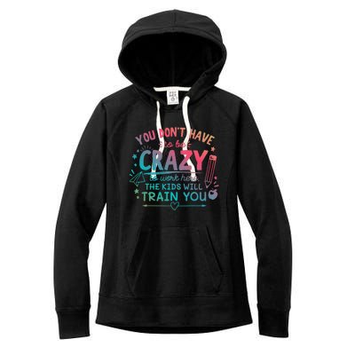 Dont Have To Be Crazy To Work Here The Will Train You Women's Fleece Hoodie