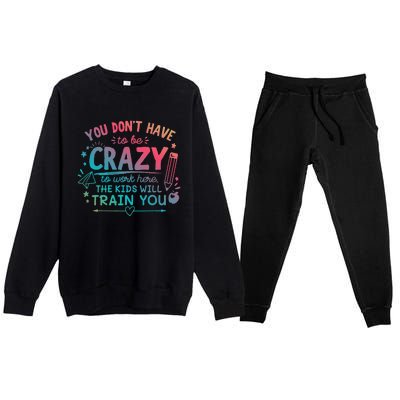 Dont Have To Be Crazy To Work Here The Will Train You Premium Crewneck Sweatsuit Set