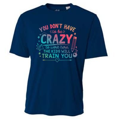 Dont Have To Be Crazy To Work Here The Will Train You Cooling Performance Crew T-Shirt