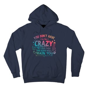 Dont Have To Be Crazy To Work Here The Will Train You Hoodie