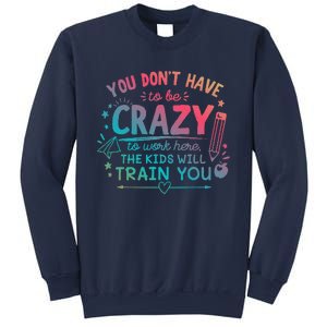 Dont Have To Be Crazy To Work Here The Will Train You Sweatshirt