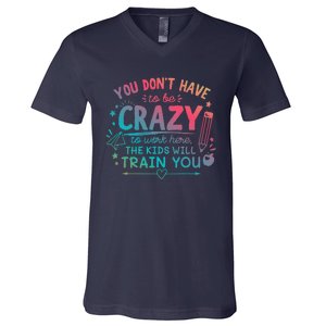 Dont Have To Be Crazy To Work Here The Will Train You V-Neck T-Shirt