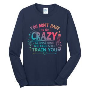 Dont Have To Be Crazy To Work Here The Will Train You Tall Long Sleeve T-Shirt