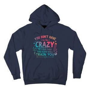 Dont Have To Be Crazy To Work Here The Will Train You Tall Hoodie