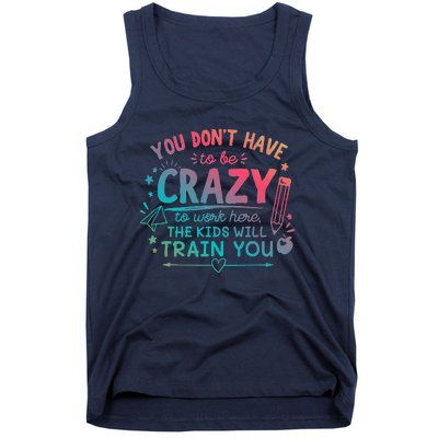 Dont Have To Be Crazy To Work Here The Will Train You Tank Top