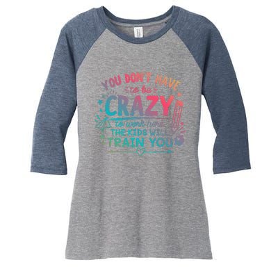 Dont Have To Be Crazy To Work Here The Will Train You Women's Tri-Blend 3/4-Sleeve Raglan Shirt