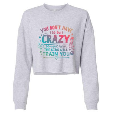 Dont Have To Be Crazy To Work Here The Will Train You Cropped Pullover Crew