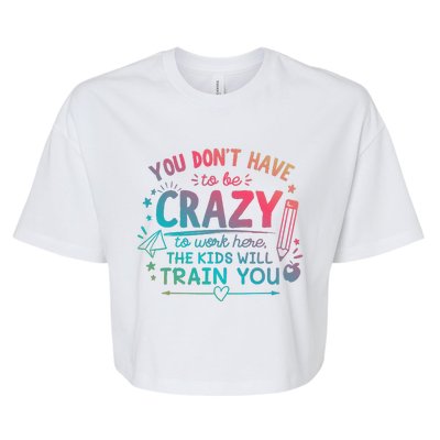 Dont Have To Be Crazy To Work Here The Will Train You Bella+Canvas Jersey Crop Tee