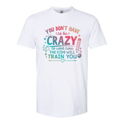 Dont Have To Be Crazy To Work Here The Will Train You Softstyle® CVC T-Shirt