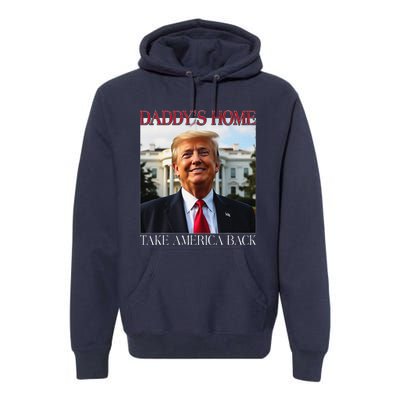 DaddyS Home Trump Take America Back Premium Hoodie