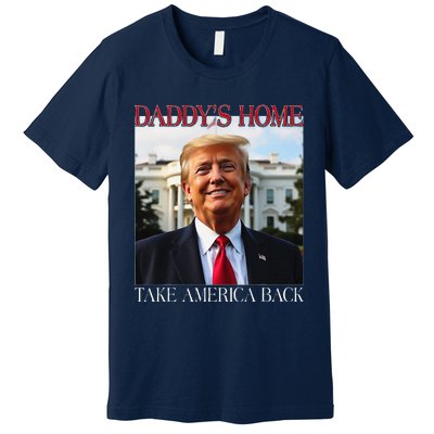 DaddyS Home Trump Take America Back Premium T-Shirt