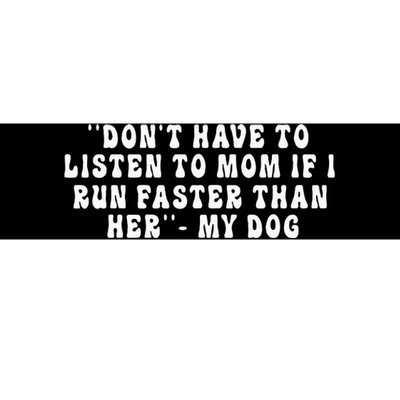 Dont Have To Listen To Mom If I Run Faster Than Her My Dog Bumper Sticker