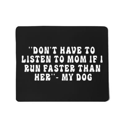 Dont Have To Listen To Mom If I Run Faster Than Her My Dog Mousepad