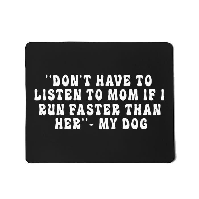 Dont Have To Listen To Mom If I Run Faster Than Her My Dog Mousepad