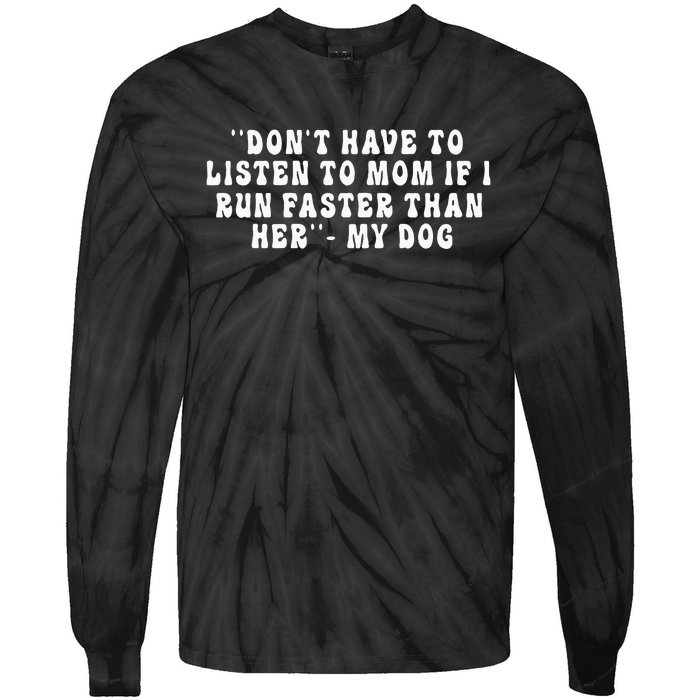 Dont Have To Listen To Mom If I Run Faster Than Her My Dog Tie-Dye Long Sleeve Shirt