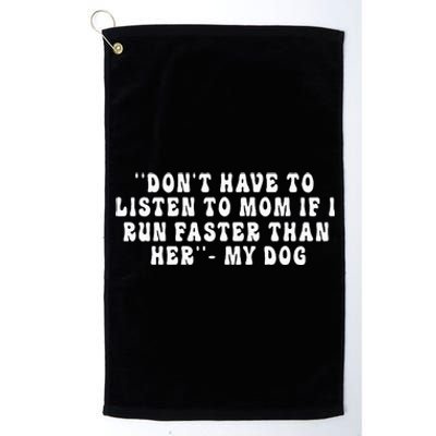 Dont Have To Listen To Mom If I Run Faster Than Her My Dog Platinum Collection Golf Towel