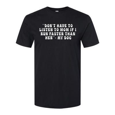 Dont Have To Listen To Mom If I Run Faster Than Her My Dog Softstyle CVC T-Shirt