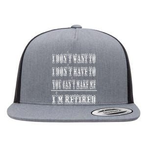 Don't Have To, Don't Want To, Can't Make Me Retired Flat Bill Trucker Hat