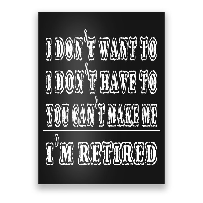 Don't Have To, Don't Want To, Can't Make Me Retired Poster