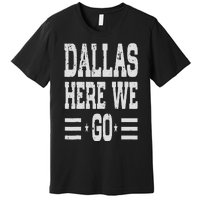 Dallas Here We Go Premium T-Shirt