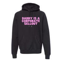 Daddy Is A Corporate Sellout College Hot Girl Slay Premium Hoodie